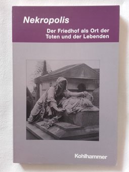 Nekropolis: Der Friedhof als Ort der Toten und der Lebenden