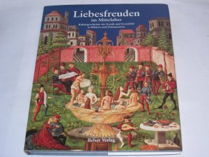 Liebesfreuden im Mittelalter. Kulturgeschichte der Erotik und Sexualität in Bildern und Dokumenten