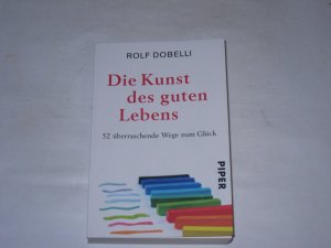 gebrauchtes Buch – Rolf Dobelli – Die Kunst des guten Lebens . 52 überraschende Wege zum Glück