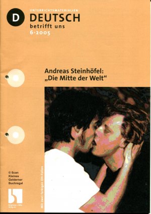 Deutsch betrifft uns 6/2005: ANDREAS STEINHÖFEL "DIE MITTE DER WELT" (Roman - Adoleszenzthematik - Homosexualität) / mit zwei OH-Folien [Heft gelocht]