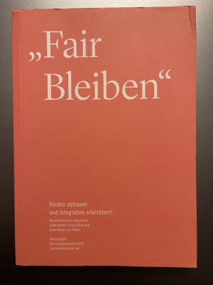 Fair Bleiben - Hürden abbauen und Integration erleichtern. Meilensteine der Integration Geflüchteter in Qualifizierung, Ausbilung und Arbeit