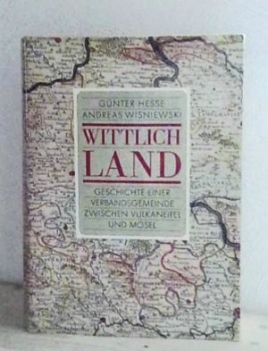 Wittlich Land - Geschichte einer Verbandsgemeinde zwischen Vulkaneifel und Mosel