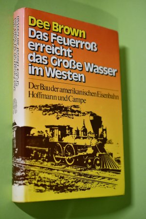 gebrauchtes Buch – Brown, Dee Alexander und Ingo Groth – Das Feuerross erreicht das grosse Wasser im Westen : d. Bau d. amerikan. Eisenbahn. Dee Brown. Aus d. Amerikan. von Ulla de Herrera. Bearb. von Ingo Groth