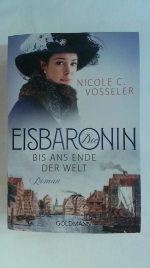 gebrauchtes Buch – Vosseler, Nicole C – DIE EISBARONIN: BIS ANS ENDE DER WELT ROMAN (DIE EISBARONIN-SAGA, BAND 1).