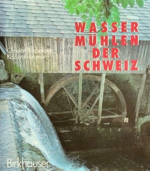 Wassermühlen der Schweiz. Mit einem Beitrag von Othmar Birkner.