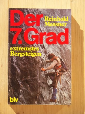 Der 7. Grad. Extremstes Bergsteigen. Technik, Training, Erlebnis ; [Der siebte Grad]