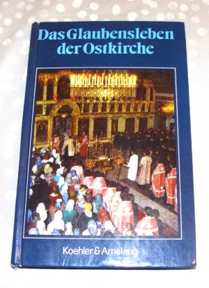 gebrauchtes Buch – Autorenkollektiv – Das Glaubensleben der Ostkirche. Eine Einführung in Geschichte, Gottesdienst und Frömmigkeit der orthodoxen Kirche.