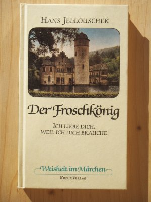 Der Froschkönig. Ich liebe Dich, weil ich Dich brauche ; Reihe "Weisheit im Märchen"