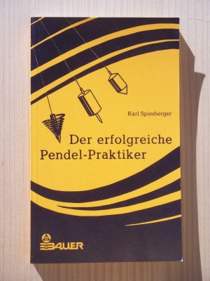 Der erfolgreiche Pendel-Praktiker. Das Geheimnis des siderischen Pendels. Ein Querschnitt durch die Pendelpraxis