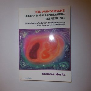 gebrauchtes Buch – Andreas Moritz – Die wundersame Leber & Gallenblasenreinigung - Ein kraftvolles Verfahren zur Verbesserung Ihrer Gesundheit und Vitalität