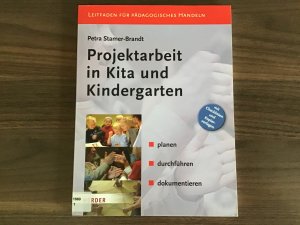 Projektarbeit in Kita und Kindergarten - planen, durchführen, dokumentieren. Leitfaden für Pädagogisches Handeln