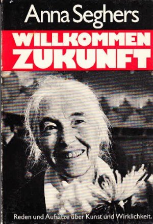 Willkommen, Zukunft! Reden, Essays u. Aufsätze über Kunst u. Wirklichkeit