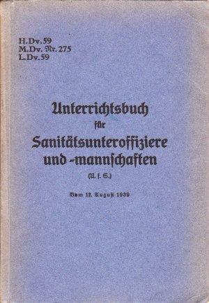 H.Dv. 59 - M.Dv.Nr. 275 - L.Dv. 59 Druck vom 12. August 1939 Unterrichtsbuch für Sanitätsunteroffiziere und -mannschaften Neue Ausgabe 1940 mit 194 Abbildungen […]