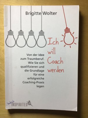 gebrauchtes Buch – Brigitte Wolter – Ich will Coach werden - Von der Idee zum Traumberuf - Wie Sie sich qualifizieren und die Grundlage für eine erfolgreiche Coaching-Praxis legen