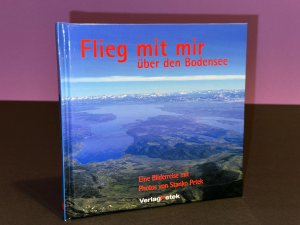 Flieg mit mir über den Bodensee: Eine Bilderreise mit Photos von Stanko Petek