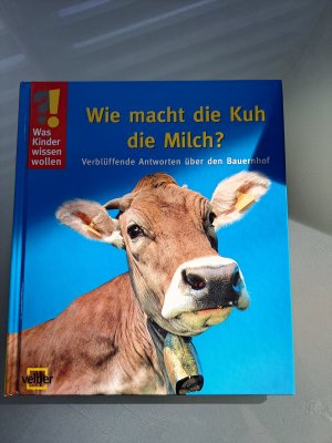 Wie macht die Kuh die Milch? - Verblüffende Antworten über den Bauernhof