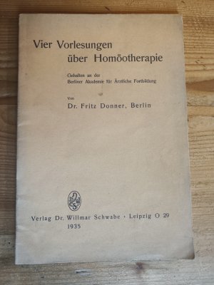 Vier Vorlesungen über Homöopathie. Gehalten im Sommersemester 1934 an der Berliner Akademie für Ärztliche Fortbildung