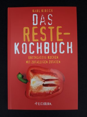 Das Restekochbuch - Erstklassig kochen mit zufälligen Zutaten.