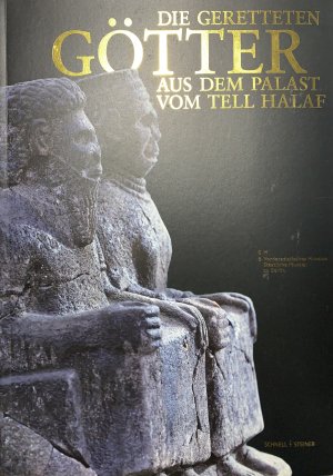 Die geretteten Götter aus dem Palast vom Tell Halaf - Begleitbuch zur Sonderausstellung des Vorderasiatischen Museums "Die geretteten Götter aus dem Palast von Tell Halaf", vom 28.1. - 14.8.2011 im Pergamonmuseum