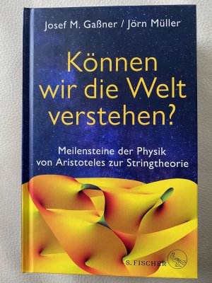 Können wir die Welt verstehen? - Meilensteine der Physik von Aristoteles zur Stringtheorie