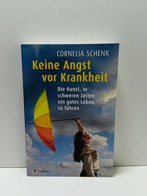 gebrauchtes Buch – Cornelia Schenk – Keine Angst vor Krankheit - Die Kunst, in schweren Zeiten ein gutes Leben zu führen