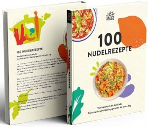 100 Nudelrezepte - Von Italienisch bis Asiatisch: Entdecke leckere Lieblingsgerichte für jeden Tag