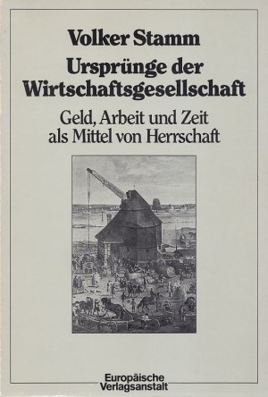 URSPRÜNGE DER WIRTSCHAFTSGESELLSCHAFT - Geld, Arbeit und Zeit als Mittel von Herrschaft