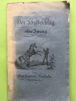 Der Hufbeschlag ohne Zwang. Eine Abhandlung über die Art, reitzbare, böse und gänzlich verdorbene Pferde, welche bisher nur durch Anwendung von Zwangsmitteln […]