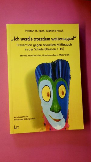 ICH WERD'S TROTZDEM WEITERSAGEN!'. PRÄVENTION GEGEN SEXUELLEN MISSBRAUCH IN DER SCHULE KLASSEN 1-10 THEORIE, PRAXISBERICHTE, LITERATURANALYSEN, MATERIALIEN.