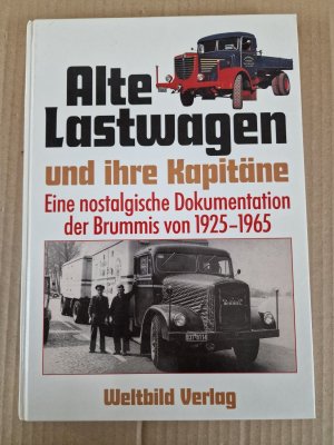 Alte Lastwagen und ihre Kapitäne. Eine nostalgische Dokumentation der Brummis von 1925 - 1965.