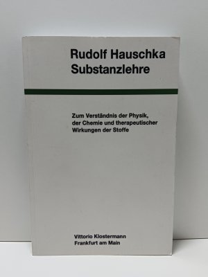 Substanzlehre - Zum Verständnis der Physik, der Chemie und therapeutischen Wirkungen der Stoffe