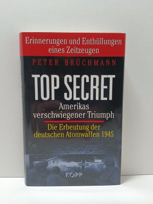 gebrauchtes Buch – Peter Brüchmann – Top Secret: Amerikas verschwiegener Triumph - Die Erbeutung der deutschen Atombomben 1945. Erinnerungen und Enthüllungen eines Zeitzeugen