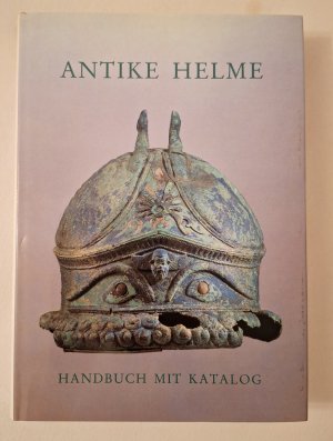 Antike Helme - Sammlung Lipperheide und andere Bestände d. Antikenmuseums Berlin