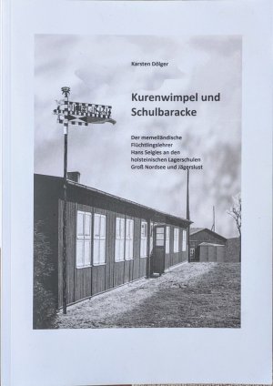 Kurenwimpel und Schulbaracke - Der memelländische Flüchtlingslehrer Hans Seigies an den holsteinischen Lagerschulen Groß Nordsee und Jägerslust