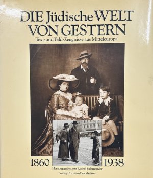 Die jüdische Welt von gestern - 1860-1938: Text- und Bild-Zeugnisse aus Mitteleuropa