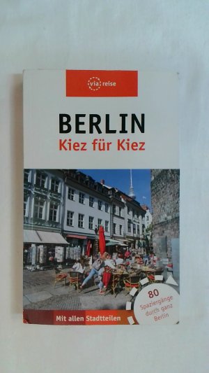 BERLIN- KIEZ FÜR KIEZ: 80 SPAZIERGÄNGE DURCH GANZ BERLIN.