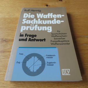 Die Waffen-Sachkundeprüfung in Frage und Antwort - für Sportschützen, Waffenscheinbewerber, Freizeitkapitäne, Waffensammler