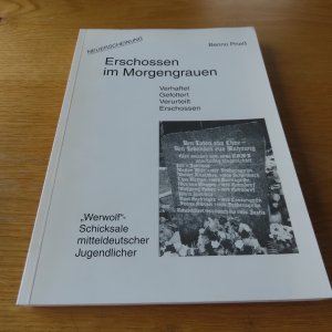 Erschossen im Morgengrauen - Verhaftet, gefoltert, verurteilt, erschossen - "Werwolf"-Schicksale mitteldeutscher Jugendlicher