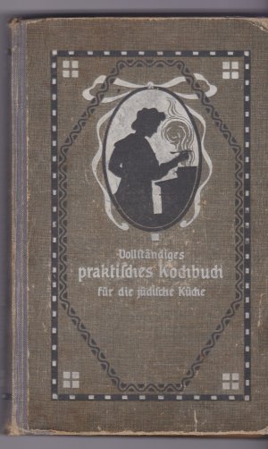 Vollständiges praktisches Kochbuch für die jüdische Küche - Selbstgeprüfte und bewährte Rezepte zur Bereitung aller Speisen, Backwerke, Getränke und alles […]