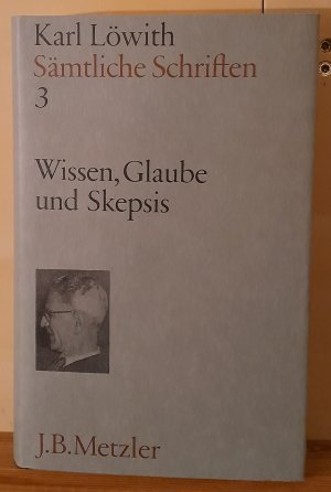 Karl Löwith: Wissen, Glaube und Skepsis - Sämtliche Schriften, Band 3