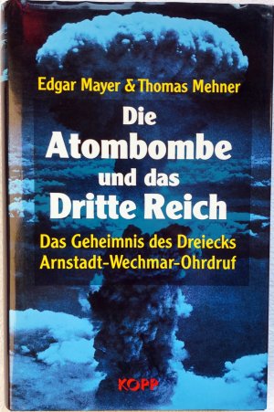 Die Atombombe und das Dritte Reich. Das Geheimnis des Dreiecks Arnstadt-Wechmar-Ohrdruf.