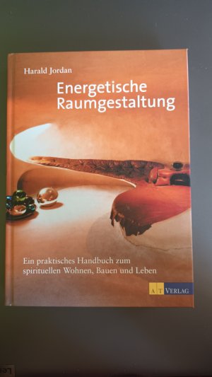 Energetische Raumgestaltung - ein praktisches Handbuch zum spirituellen Wohnen, Bauen und Leben