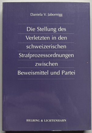 Die Stellung des Verletzten in den schweizerischen Strafprozessordnungen zwischen Beweismittel und Partei