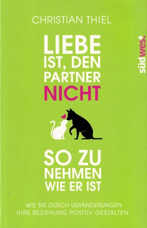 gebrauchtes Buch – Christian Thiel – Liebe ist, den Partner nicht so zu nehmen, wie er ist - Wie Sie durch Veränderungen Ihre Beziehung positiv gestalten