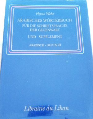 Arabisches Wörterbuch für die Schriftsprache der Gegenwart und Supplement. Unter Mitarbeit mehrerer Fachgenossen bearbeitet und herausgegeben