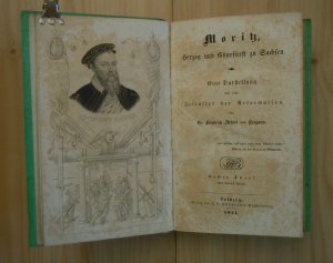 Moritz, Herzog und Churfürst zu Sachsen. Eine Darstellung aus dem Zeitalter der Reformation. 2 Bde.