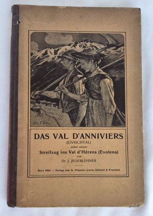 Das Val d'Anniviers (Eivischtal) nebst einem Streifzug ins Val d'Hérens (Evolena). Führer durch Landschaft, Geschichte, Volk und Sage eines Walliser Hochtales