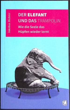 Der Elefant und das Trampolin - Wie die Seele das Hüpfen wieder lernt -- signiert