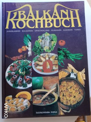 Balkan Kochbuch (Jugoslawien, Bulgarien, Griechenland, Rumänien, Albanien, Türkei)