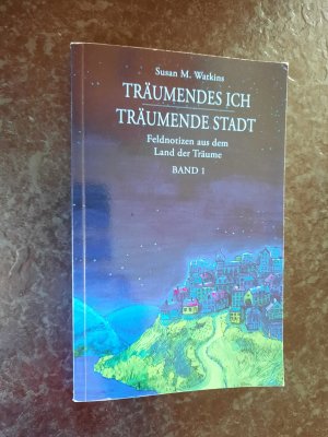 Träumendes Ich - Träumende Stadt. Feldnotizen aus dem Land der Träume. Band 1.